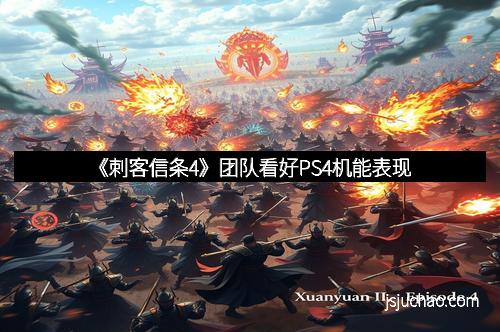 《刺客信条4》团队看好PS4机能表现