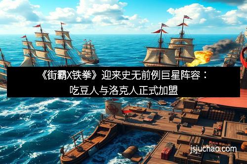 《街霸X铁拳》迎来史无前例巨星阵容：吃豆人与洛克人正式加盟